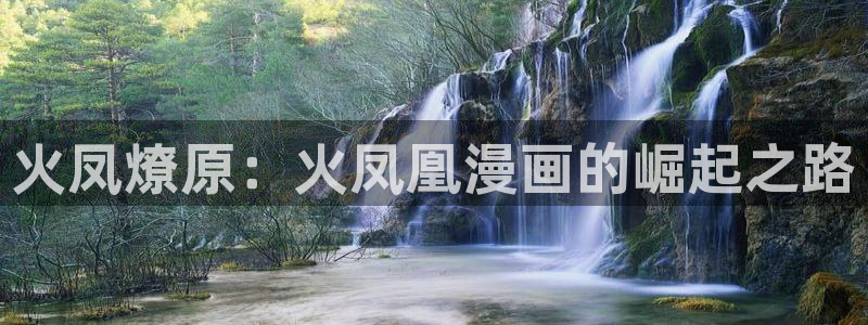 酷漫屋下拉式免费漫画入口：火凤燎原：火凤凰漫画的崛起之路